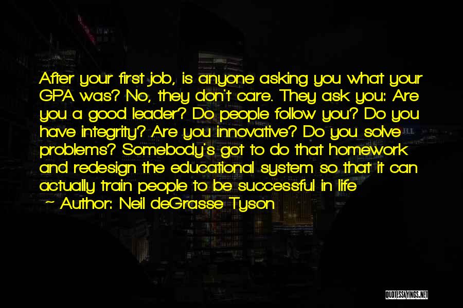 Neil DeGrasse Tyson Quotes: After Your First Job, Is Anyone Asking You What Your Gpa Was? No, They Don't Care. They Ask You: Are