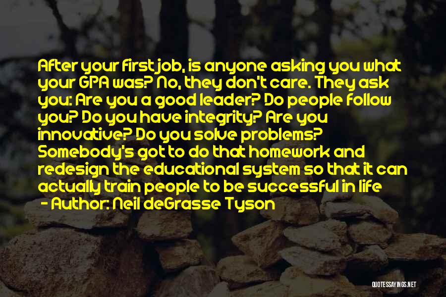 Neil DeGrasse Tyson Quotes: After Your First Job, Is Anyone Asking You What Your Gpa Was? No, They Don't Care. They Ask You: Are