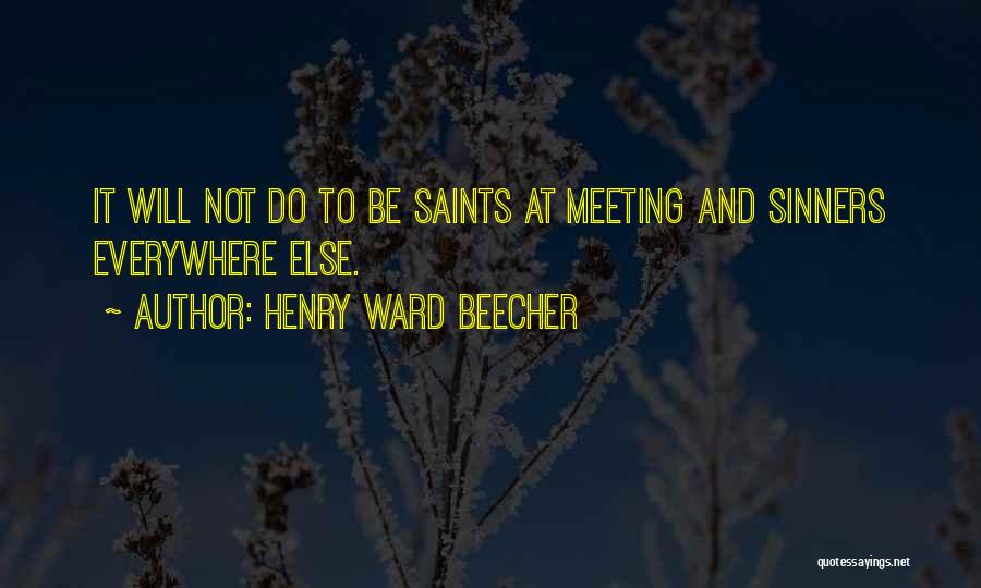 Henry Ward Beecher Quotes: It Will Not Do To Be Saints At Meeting And Sinners Everywhere Else.