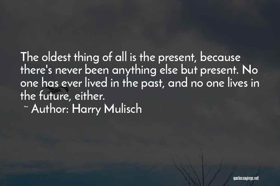 Harry Mulisch Quotes: The Oldest Thing Of All Is The Present, Because There's Never Been Anything Else But Present. No One Has Ever