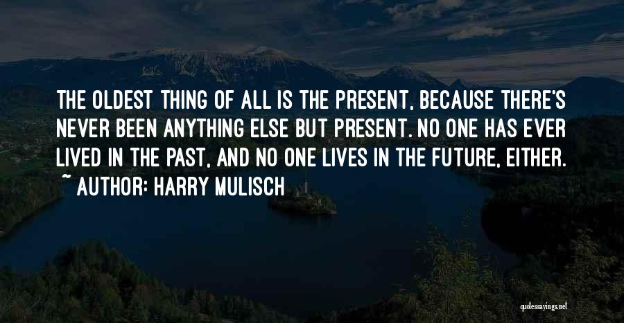 Harry Mulisch Quotes: The Oldest Thing Of All Is The Present, Because There's Never Been Anything Else But Present. No One Has Ever