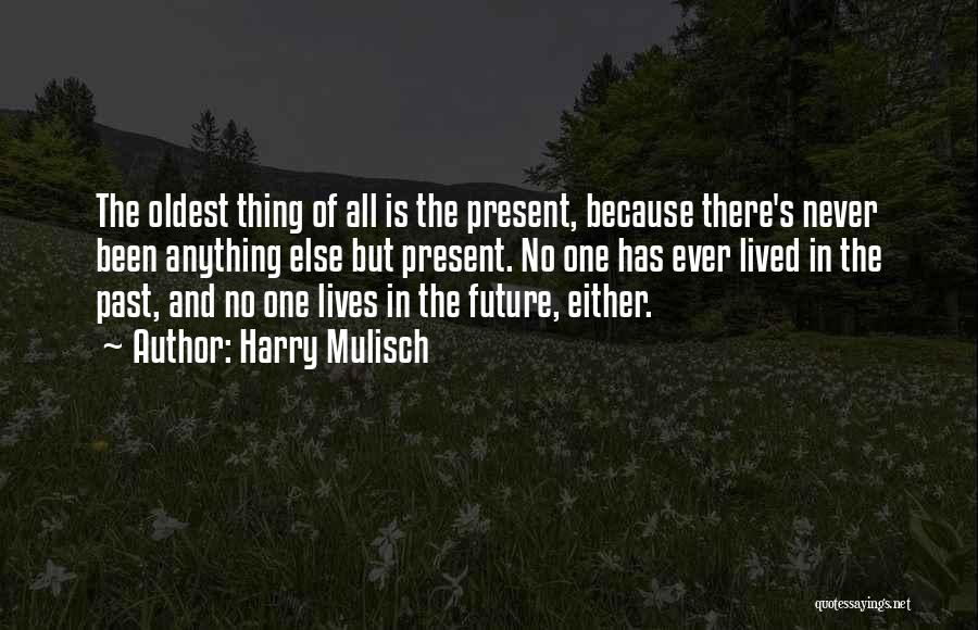 Harry Mulisch Quotes: The Oldest Thing Of All Is The Present, Because There's Never Been Anything Else But Present. No One Has Ever