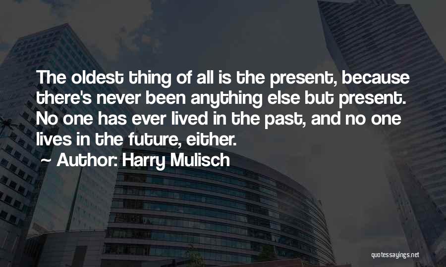 Harry Mulisch Quotes: The Oldest Thing Of All Is The Present, Because There's Never Been Anything Else But Present. No One Has Ever