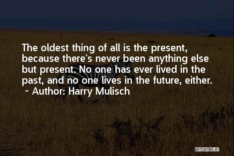 Harry Mulisch Quotes: The Oldest Thing Of All Is The Present, Because There's Never Been Anything Else But Present. No One Has Ever