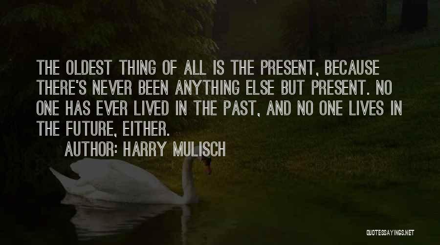 Harry Mulisch Quotes: The Oldest Thing Of All Is The Present, Because There's Never Been Anything Else But Present. No One Has Ever