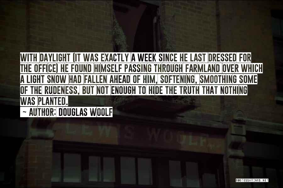 Douglas Woolf Quotes: With Daylight (it Was Exactly A Week Since He Last Dressed For The Office) He Found Himself Passing Through Farmland