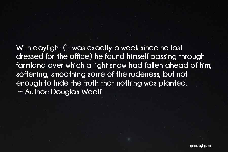 Douglas Woolf Quotes: With Daylight (it Was Exactly A Week Since He Last Dressed For The Office) He Found Himself Passing Through Farmland