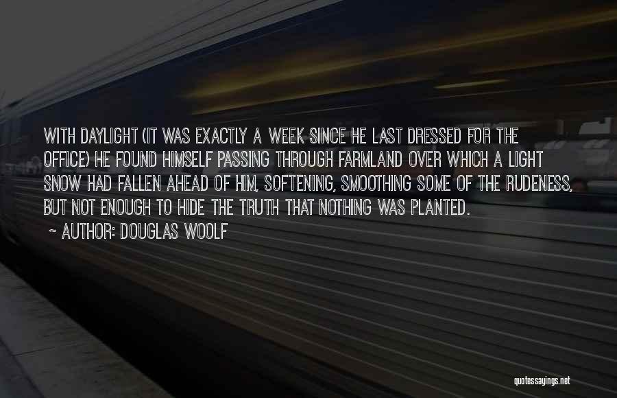 Douglas Woolf Quotes: With Daylight (it Was Exactly A Week Since He Last Dressed For The Office) He Found Himself Passing Through Farmland