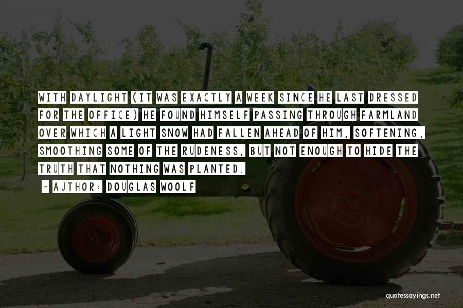 Douglas Woolf Quotes: With Daylight (it Was Exactly A Week Since He Last Dressed For The Office) He Found Himself Passing Through Farmland