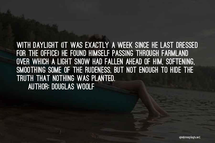 Douglas Woolf Quotes: With Daylight (it Was Exactly A Week Since He Last Dressed For The Office) He Found Himself Passing Through Farmland