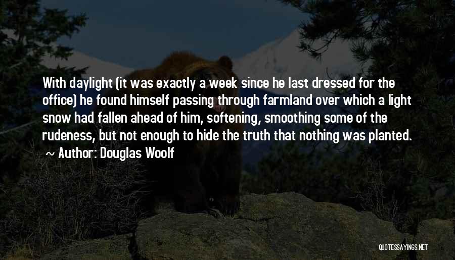 Douglas Woolf Quotes: With Daylight (it Was Exactly A Week Since He Last Dressed For The Office) He Found Himself Passing Through Farmland