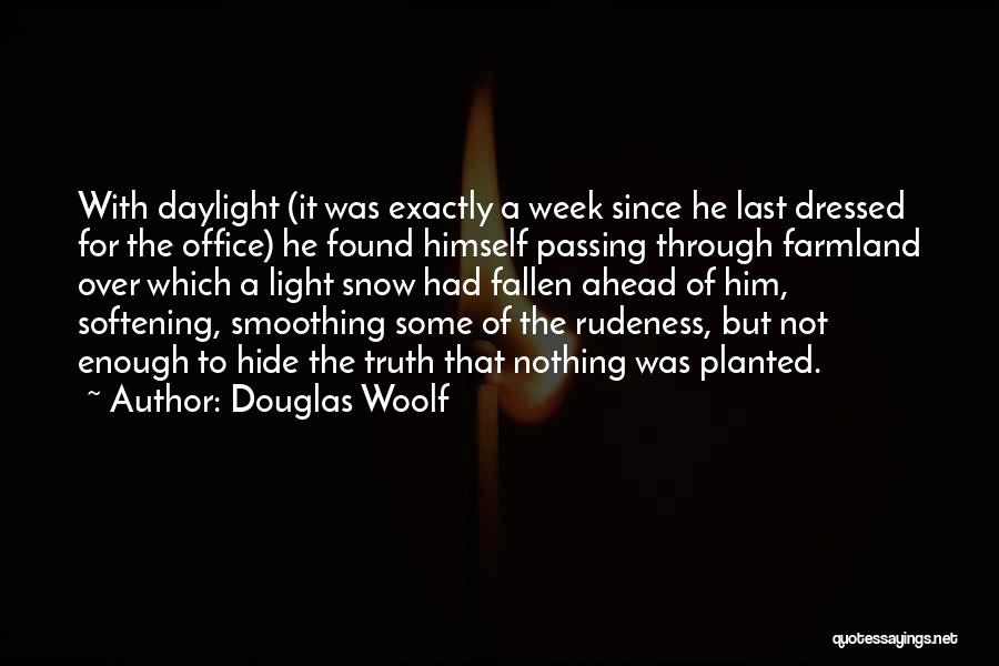 Douglas Woolf Quotes: With Daylight (it Was Exactly A Week Since He Last Dressed For The Office) He Found Himself Passing Through Farmland