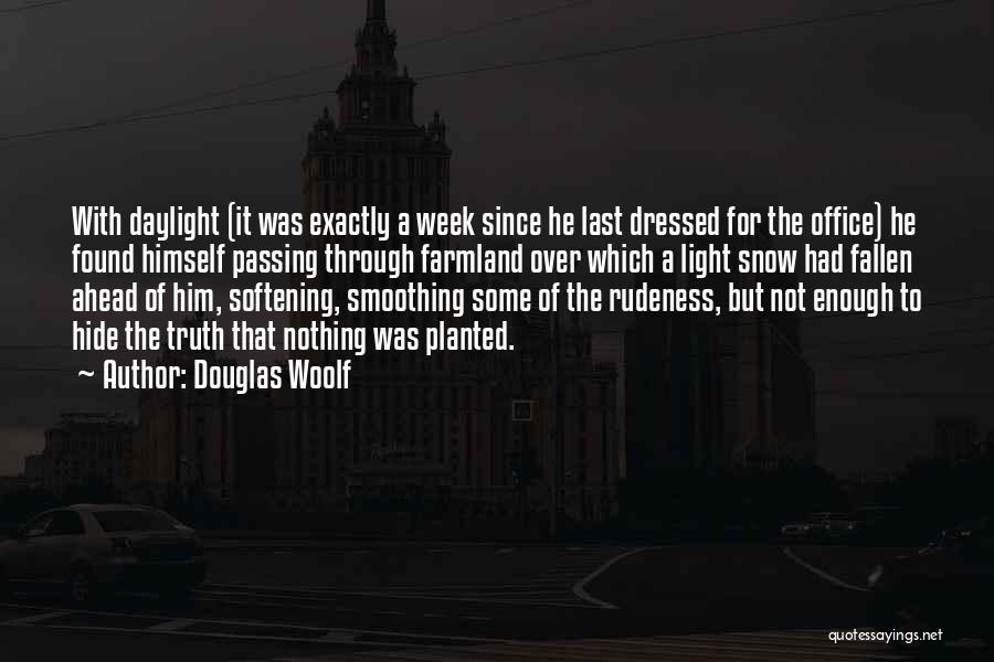 Douglas Woolf Quotes: With Daylight (it Was Exactly A Week Since He Last Dressed For The Office) He Found Himself Passing Through Farmland