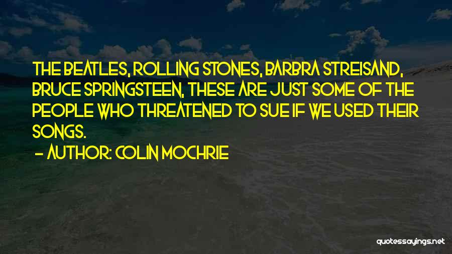 Colin Mochrie Quotes: The Beatles, Rolling Stones, Barbra Streisand, Bruce Springsteen, These Are Just Some Of The People Who Threatened To Sue If