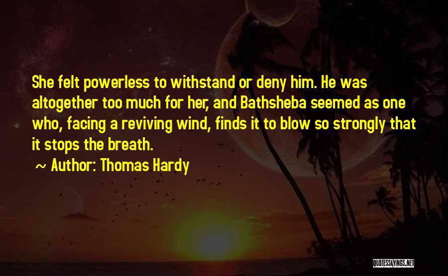 Thomas Hardy Quotes: She Felt Powerless To Withstand Or Deny Him. He Was Altogether Too Much For Her, And Bathsheba Seemed As One