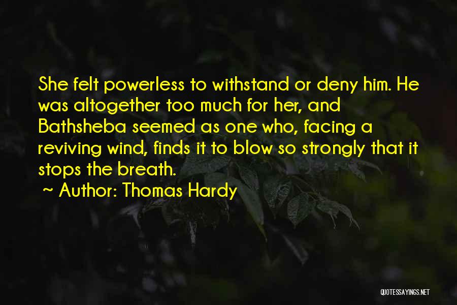 Thomas Hardy Quotes: She Felt Powerless To Withstand Or Deny Him. He Was Altogether Too Much For Her, And Bathsheba Seemed As One