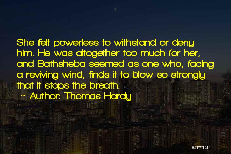 Thomas Hardy Quotes: She Felt Powerless To Withstand Or Deny Him. He Was Altogether Too Much For Her, And Bathsheba Seemed As One