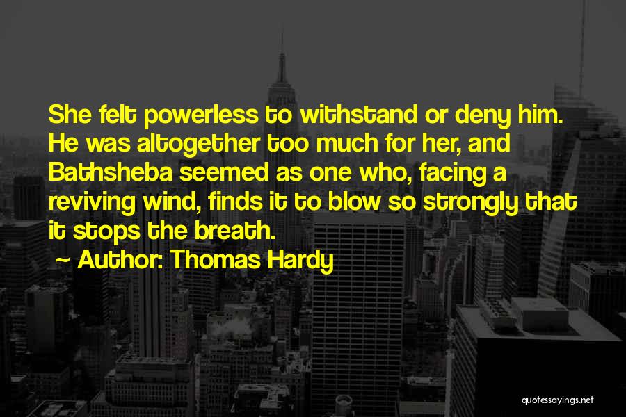 Thomas Hardy Quotes: She Felt Powerless To Withstand Or Deny Him. He Was Altogether Too Much For Her, And Bathsheba Seemed As One