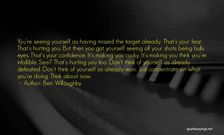 Ben Willoughby Quotes: You're Seeing Yourself As Having Missed The Target Already. That's Your Fear. That's Hurting You. But Then You Got Yourself