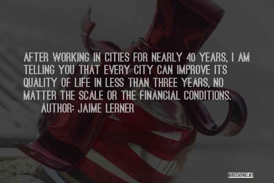 Jaime Lerner Quotes: After Working In Cities For Nearly 40 Years, I Am Telling You That Every City Can Improve Its Quality Of