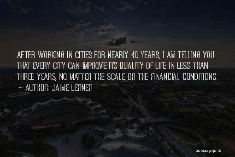 Jaime Lerner Quotes: After Working In Cities For Nearly 40 Years, I Am Telling You That Every City Can Improve Its Quality Of
