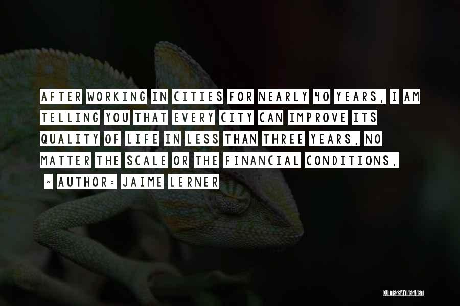 Jaime Lerner Quotes: After Working In Cities For Nearly 40 Years, I Am Telling You That Every City Can Improve Its Quality Of