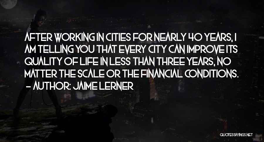 Jaime Lerner Quotes: After Working In Cities For Nearly 40 Years, I Am Telling You That Every City Can Improve Its Quality Of
