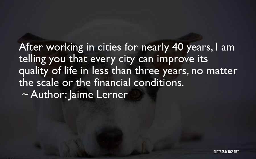 Jaime Lerner Quotes: After Working In Cities For Nearly 40 Years, I Am Telling You That Every City Can Improve Its Quality Of