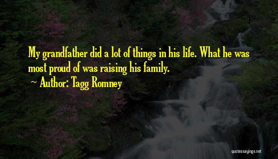Tagg Romney Quotes: My Grandfather Did A Lot Of Things In His Life. What He Was Most Proud Of Was Raising His Family.