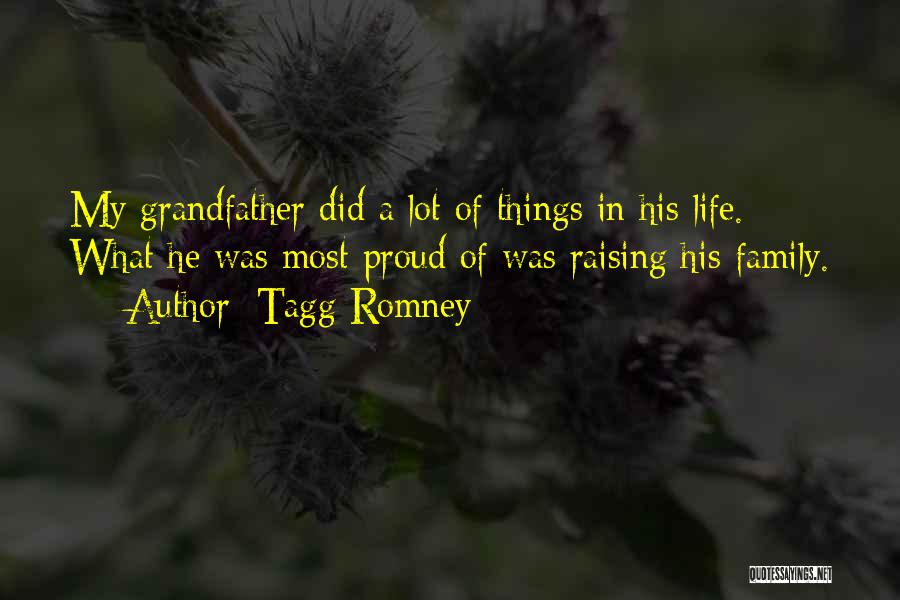 Tagg Romney Quotes: My Grandfather Did A Lot Of Things In His Life. What He Was Most Proud Of Was Raising His Family.