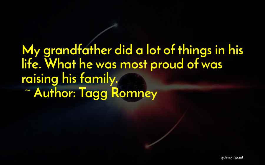 Tagg Romney Quotes: My Grandfather Did A Lot Of Things In His Life. What He Was Most Proud Of Was Raising His Family.