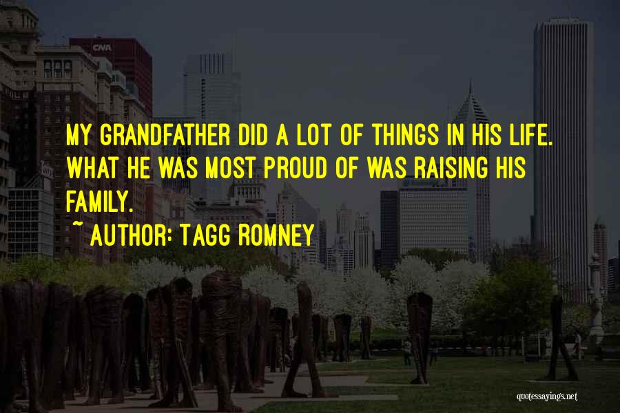 Tagg Romney Quotes: My Grandfather Did A Lot Of Things In His Life. What He Was Most Proud Of Was Raising His Family.