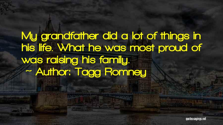 Tagg Romney Quotes: My Grandfather Did A Lot Of Things In His Life. What He Was Most Proud Of Was Raising His Family.