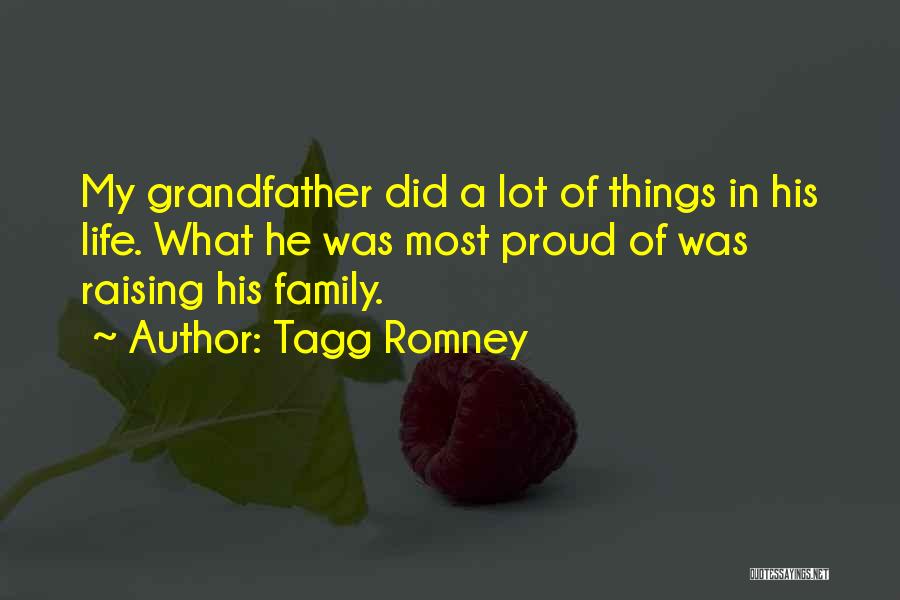 Tagg Romney Quotes: My Grandfather Did A Lot Of Things In His Life. What He Was Most Proud Of Was Raising His Family.