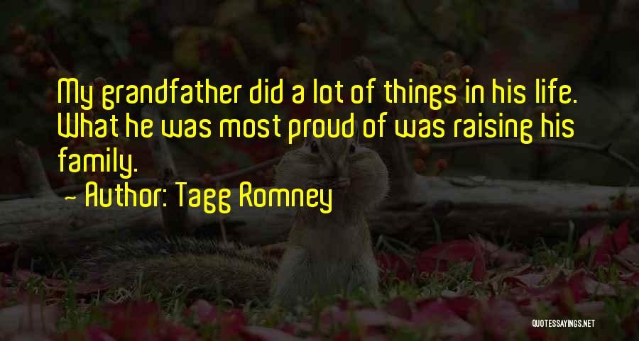 Tagg Romney Quotes: My Grandfather Did A Lot Of Things In His Life. What He Was Most Proud Of Was Raising His Family.