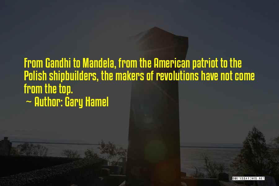 Gary Hamel Quotes: From Gandhi To Mandela, From The American Patriot To The Polish Shipbuilders, The Makers Of Revolutions Have Not Come From