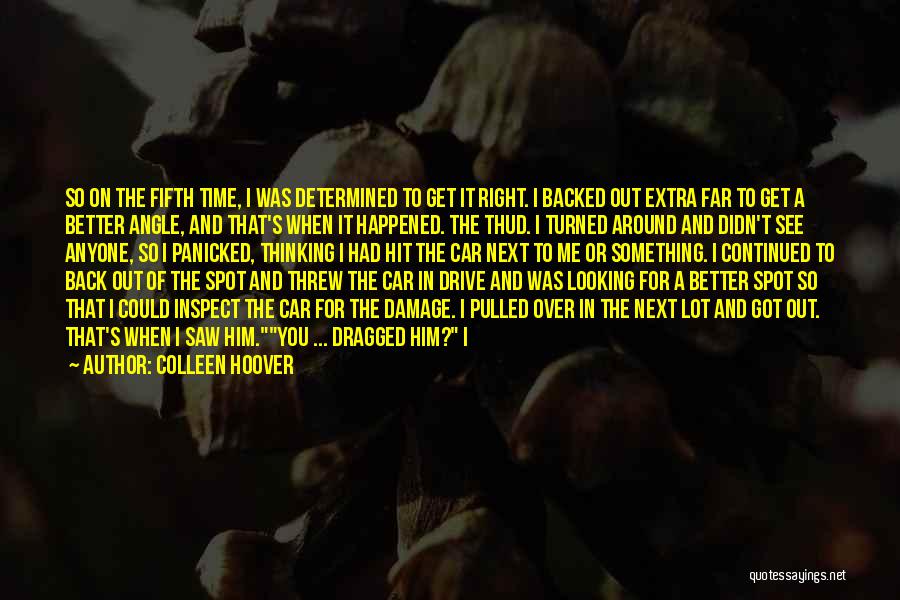 Colleen Hoover Quotes: So On The Fifth Time, I Was Determined To Get It Right. I Backed Out Extra Far To Get A