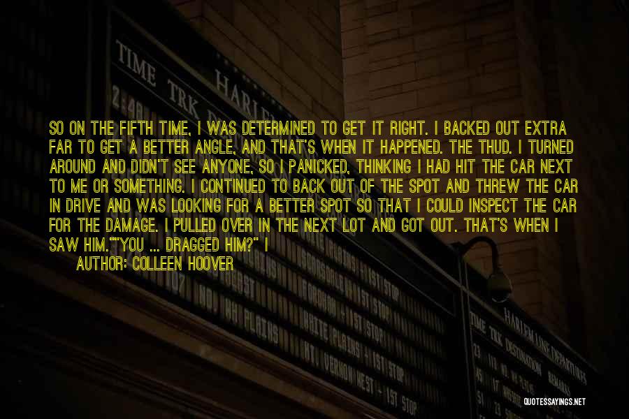 Colleen Hoover Quotes: So On The Fifth Time, I Was Determined To Get It Right. I Backed Out Extra Far To Get A