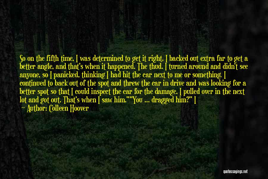 Colleen Hoover Quotes: So On The Fifth Time, I Was Determined To Get It Right. I Backed Out Extra Far To Get A