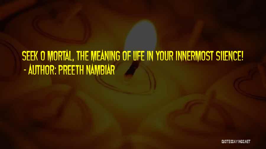 Preeth Nambiar Quotes: Seek O Mortal, The Meaning Of Life In Your Innermost Silence!