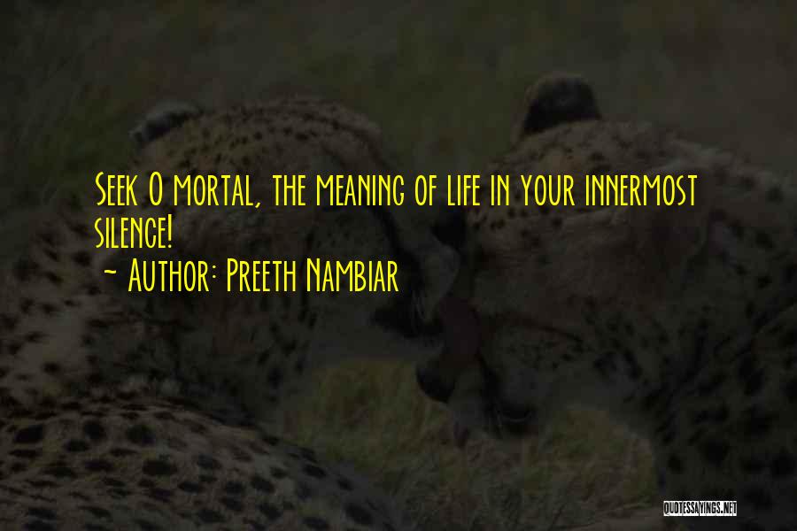Preeth Nambiar Quotes: Seek O Mortal, The Meaning Of Life In Your Innermost Silence!
