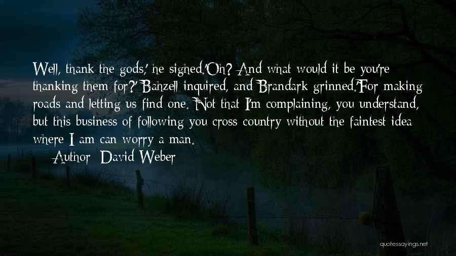 David Weber Quotes: Well, Thank The Gods,' He Sighed.'oh? And What Would It Be You're Thanking Them For?' Bahzell Inquired, And Brandark Grinned.'for