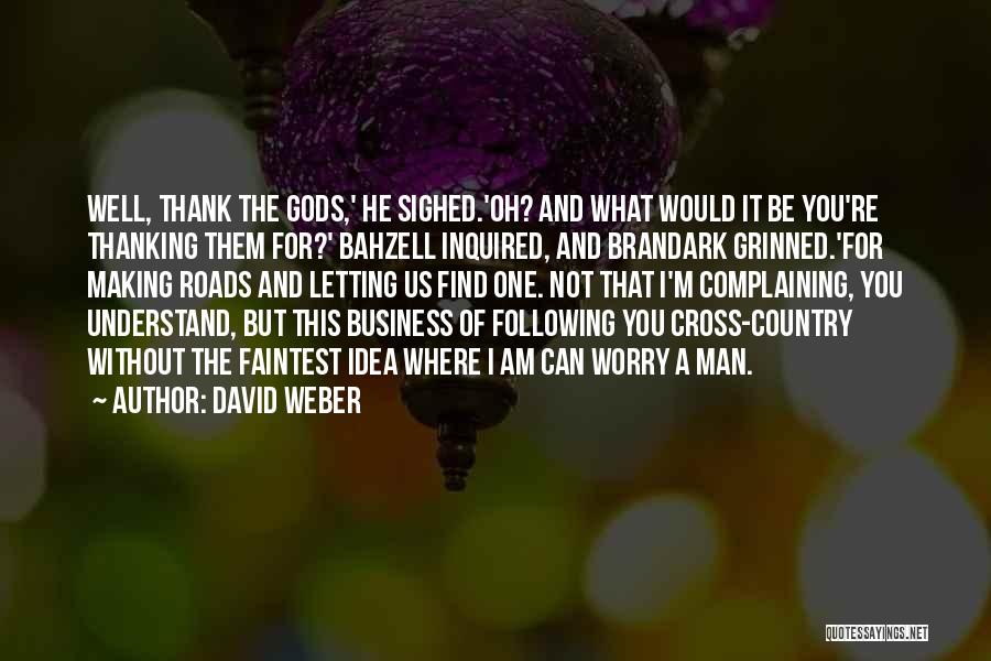 David Weber Quotes: Well, Thank The Gods,' He Sighed.'oh? And What Would It Be You're Thanking Them For?' Bahzell Inquired, And Brandark Grinned.'for