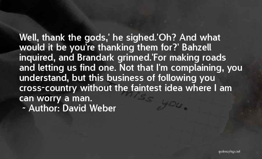 David Weber Quotes: Well, Thank The Gods,' He Sighed.'oh? And What Would It Be You're Thanking Them For?' Bahzell Inquired, And Brandark Grinned.'for