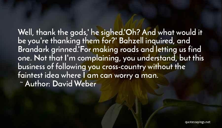 David Weber Quotes: Well, Thank The Gods,' He Sighed.'oh? And What Would It Be You're Thanking Them For?' Bahzell Inquired, And Brandark Grinned.'for