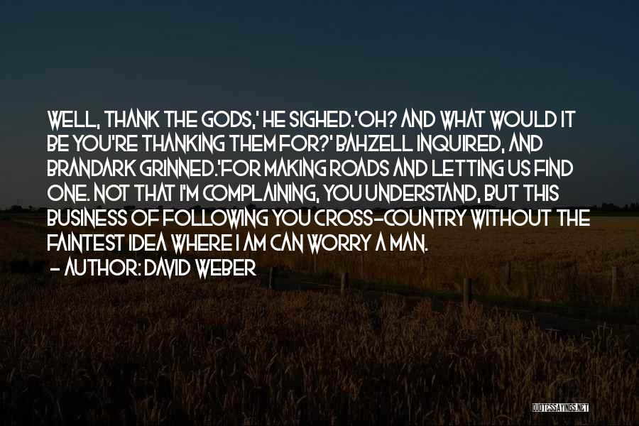 David Weber Quotes: Well, Thank The Gods,' He Sighed.'oh? And What Would It Be You're Thanking Them For?' Bahzell Inquired, And Brandark Grinned.'for