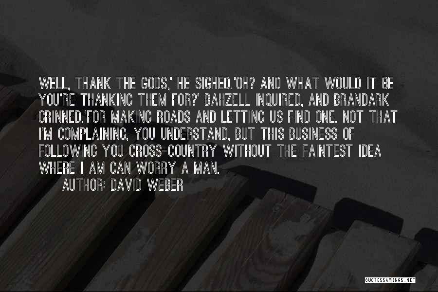 David Weber Quotes: Well, Thank The Gods,' He Sighed.'oh? And What Would It Be You're Thanking Them For?' Bahzell Inquired, And Brandark Grinned.'for