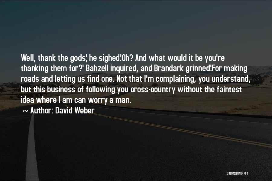 David Weber Quotes: Well, Thank The Gods,' He Sighed.'oh? And What Would It Be You're Thanking Them For?' Bahzell Inquired, And Brandark Grinned.'for