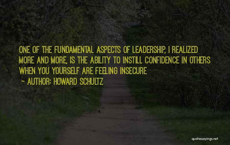 Howard Schultz Quotes: One Of The Fundamental Aspects Of Leadership, I Realized More And More, Is The Ability To Instill Confidence In Others