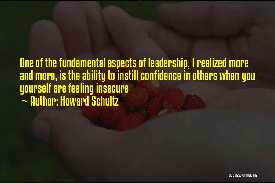 Howard Schultz Quotes: One Of The Fundamental Aspects Of Leadership, I Realized More And More, Is The Ability To Instill Confidence In Others